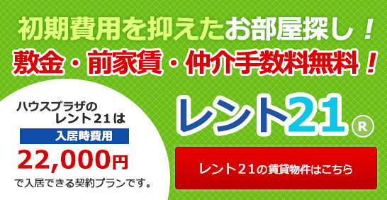 初期費用を抑えたお部屋探し！敷金・前家賃・礼金が無料！レント２１物件はこちら